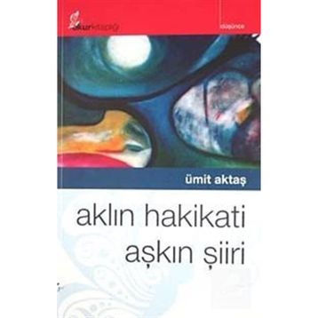 AKLIN HAKIKATI AŞKIN ŞİİRİ - ÜMİT AKTAŞ