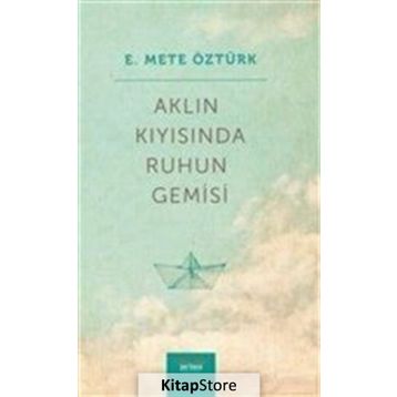 Aklın Kıyısında Ruhun Gemisi - E. Mete Öztürk