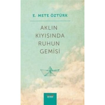 Aklın Kıyısında Ruhun Gemisi - E. Mete Öztürk