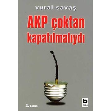 AKP ÇOKTAN KAPATILMALIYDI - VURAL SAVAŞ