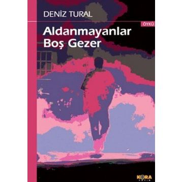 ALDANMAYANLAR BOŞ GEZER - DENIZ TURAL