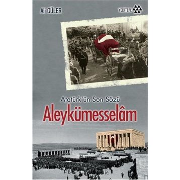 ALEYKÜMESSELÂM ATATÜRK'ÜN SON SÖZÜ - ALI GÜLER