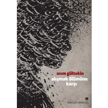 Alışmak Ölümüne Karşı - Asım Gültekin