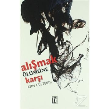 Alışmak Ölümüne Karşı - Asım Gültekin