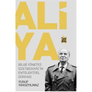 Aliya - Bilge Yönetici İzzetbegoviçin Entelektüel Dünyası - Yusuf Yavuzyılmaz