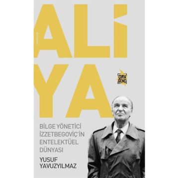 Aliya - Bilge Yönetici İzzetbegoviçin Entelektüel Dünyası - Yusuf Yavuzyılmaz