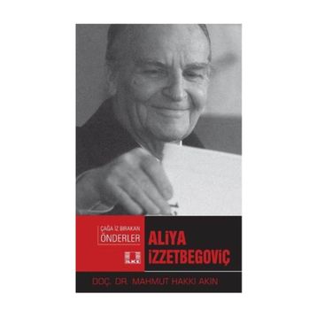 Aliya İzzetbegoviç-Çağa İz Bırakan Önderler - Mahmut Hakkı Akın