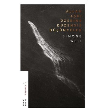 Allah Aşkı Üzerine Düzensiz Düşünceler - Simone Weil