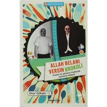 ALLAH BELANI VERSIN BROKOLI SIRADIŞI BIR ŞIŞMANIN TRAJIKOMIK ZAYIFLAMA HIKAYESI - ONUR GÖKŞEN