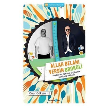 ALLAH BELANI VERSIN BROKOLI SIRADIŞI BIR ŞIŞMANIN TRAJIKOMIK ZAYIFLAMA HIKAYESI - ONUR GÖKŞEN