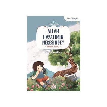 Allah Hayatımın Neresinde? - Bükrenur Aktaş - Nesil Çocuk Yayınları