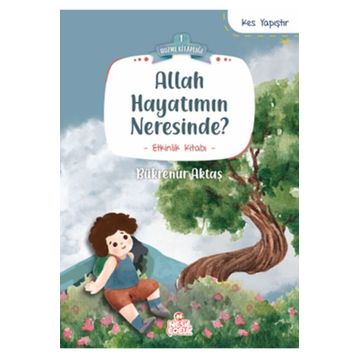 Allah Hayatımın Neresinde? - Bükrenur Aktaş - Nesil Çocuk Yayınları