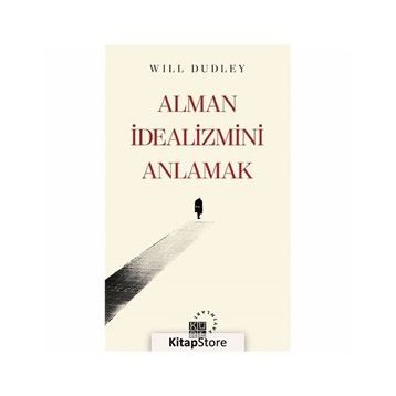 Alman İdealizmini Anlamak - Will Dudley