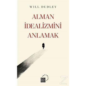 Alman İdealizmini Anlamak - Will Dudley
