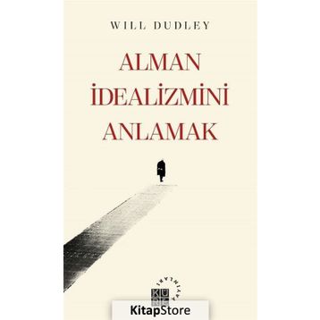 Alman İdealizmini Anlamak - Will Dudley