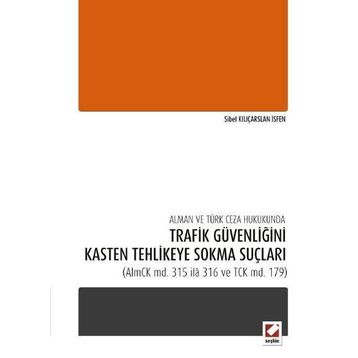 Alman ve Türk Ceza Hukukunda Trafik Güvenliğini Kasten Tehlikeye Sokma Suçları - Sibel Kılıçarslan İsfen