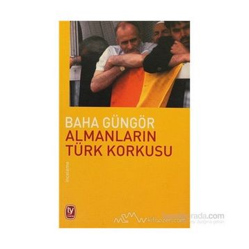 ALMANLARIN TÜRK KORKUSU - BAHA GÜNGÖR