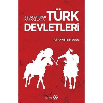 Altaylardan Kafkaslara Türk Devletleri - Ali Ahmetbeyoğlu