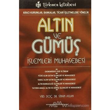 ALTIN VE GÜMÜŞ İŞLEMLERİ MUHASEBESI ARACI KURUMLAR, BANKALAR, TICARI İŞLETMELERE YÖNELİK - SINAN ASLAN