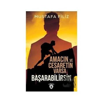 Amacın Ve Cesaretin Varsa Başarabilirsin - Mustafa Filiz