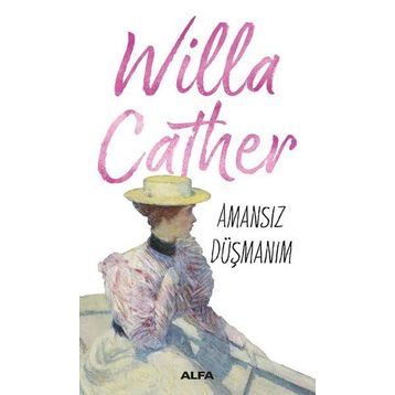 Amansız Düşmanım - Willa Cather