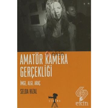 AMATÖR KAMERA GERÇEKLİĞİ İMGE, ALGI, ARAÇ - SELDA HIZAL