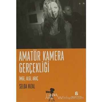AMATÖR KAMERA GERÇEKLİĞİ İMGE, ALGI, ARAÇ - SELDA HIZAL
