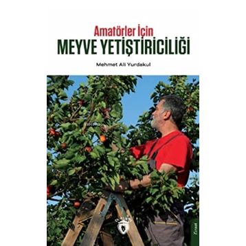 Amatörler İçin Meyve Yetiştiriciliği - Mehmet Ali Yurdakul - Dorlion Yayınevi