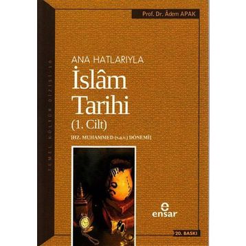 Ana Hatlarıyla İslam Tarihi - 1. Cilt - Adem Apak