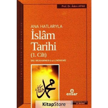 Ana Hatlarıyla İslam Tarihi - 1. Cilt - Adem Apak