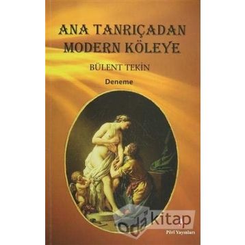 Ana Tanrıçadan Modern Köleye - Bülent Tekin