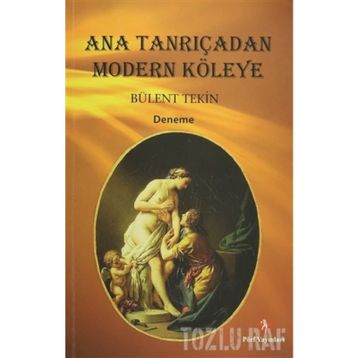 Ana Tanrıçadan Modern Köleye - Bülent Tekin