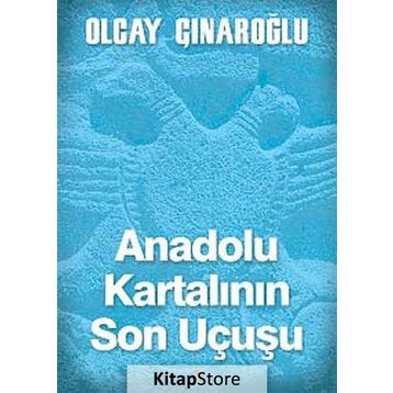 Anadolu Kartalının Son Uçuşu - Olcay Çınaroğlu