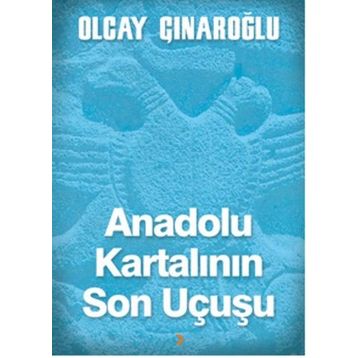 Anadolu Kartalının Son Uçuşu - Olcay Çınaroğlu