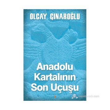 Anadolu Kartalının Son Uçuşu - Olcay Çınaroğlu