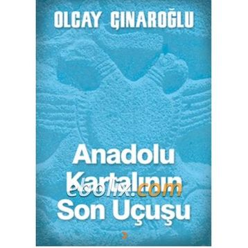 Anadolu Kartalının Son Uçuşu - Olcay Çınaroğlu