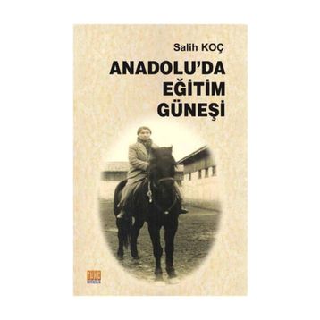 Anadolu'da Eğitim Güneşi - Salih Koç