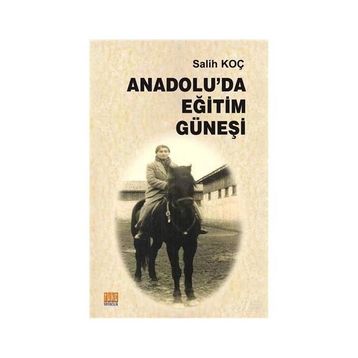 Anadolu'da Eğitim Güneşi - Salih Koç