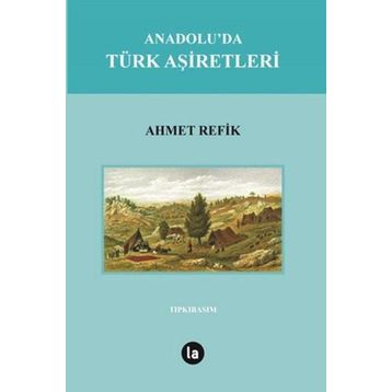Anadolu’da Türk Aşiretleri - ahmed refik altinay