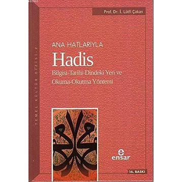 ANAHATLARIYLA HADIS BILGISI-TARIHI-DINDEKI YERI VE OKUMA-OKUTMA YÖNTEMİ - İ. LÜTFİ ÇAKAN