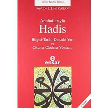 ANAHATLARIYLA HADIS BILGISI-TARIHI-DINDEKI YERI VE OKUMA-OKUTMA YÖNTEMİ - İ. LÜTFİ ÇAKAN