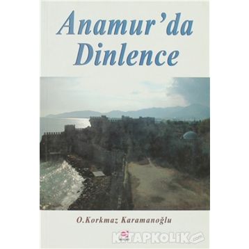 ANAMUR'DA DINLENCE - OSMAN KORKMAZ KARAMANOĞLU