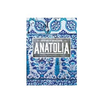 Anatolia: Adventures İn Turkish Eating - Somer Sivrioğlu