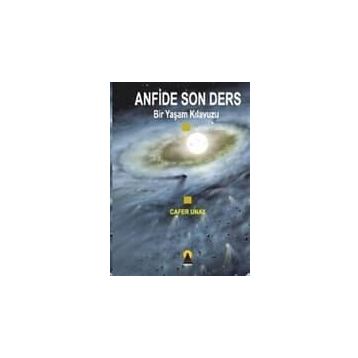 ANFIDE SON DERS BIR YAŞAM KILAVUZU - CAFER UNAY