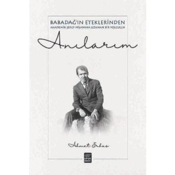 Anılarım - Babadağ ın Eteklerinden Akadeik Şeref Nişanına Uzanan Bir Yol - Ahmet Erbaş