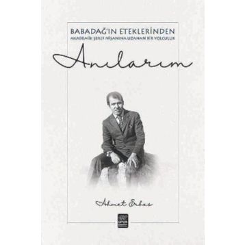 Anılarım - Babadağ ın Eteklerinden Akadeik Şeref Nişanına Uzanan Bir Yol - Ahmet Erbaş