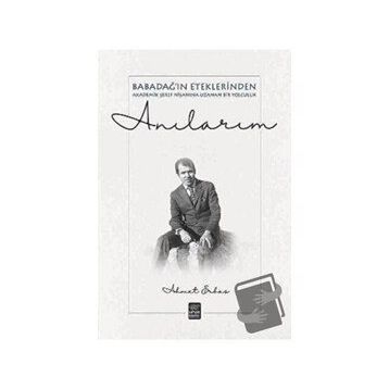 Anılarım - Babadağ ın Eteklerinden Akadeik Şeref Nişanına Uzanan Bir Yol - Ahmet Erbaş