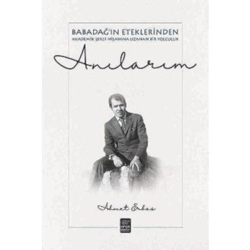 Anılarım - Babadağ ın Eteklerinden Akadeik Şeref Nişanına Uzanan Bir Yol - Ahmet Erbaş
