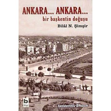 ANKARA...ANKARA BIR BAŞKENTİN DOĞUŞU - BILAL N. ŞİMŞİR