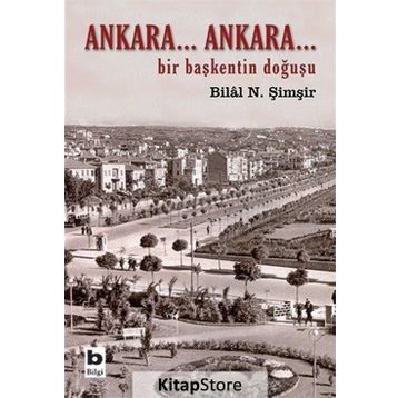 ANKARA...ANKARA BIR BAŞKENTİN DOĞUŞU - BILAL N. ŞİMŞİR